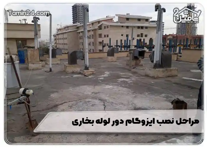 مراحل نصب ایزوگام دور لوله بخاری
